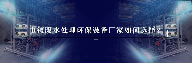 电镀废水处理环保装备厂家如何选择？